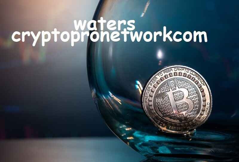 Waters CryptoPronetwork.com